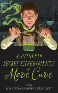 Title: The Hitherto Secret Experiments of Marie Curie, Author: Bryan Thomas Schmidt