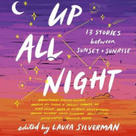 Title: Up All Night: 13 Stories between Sunset and Sunrise, Author: Laura Silverman