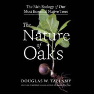 Title: The Nature of Oaks: The Rich Ecology of Our Most Essential Native Trees, Author: Douglas W Tallamy