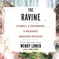 Title: The Ravine: A Family, a Photograph, a Holocaust Massacre Revealed, Author: Wendy Lower