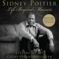 Title: Life Beyond Measure: Letters to My Great-Granddaughter, Author: Sidney Poitier