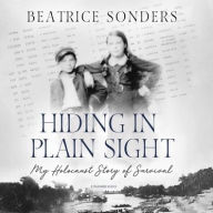 Title: Hiding in Plain Sight: My Holocaust Story of Survival, Author: Beatrice Sonders