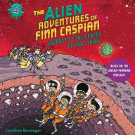 Title: The Alien Adventures of Finn Caspian: Journey to the Center of That Thing, Author: Jonathan Messinger