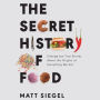 The Secret History of Food: Strange but True Stories About the Origins of Everything We Eat