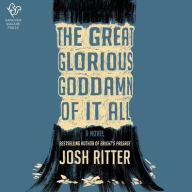 Title: The Great Glorious Goddamn of It All, Author: Josh Ritter