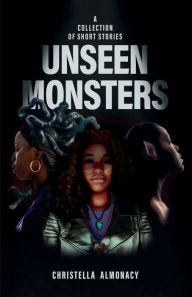 Title: Unseen Monsters: a Collection of Short Stories:, Author: Christella Almonacy