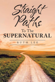 Title: Straight Paths to the Supernatural, Author: Ruth Lee