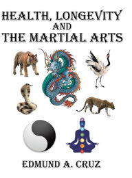 Title: Health, Longevity and the Martial Arts, Author: Edmund a Cruz