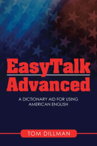 Title: Easytalk - Advanced: A Dictionary Aid for Using American English, Author: Tom Dillman