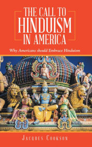 Title: The Call to Hinduism in America: Why Americans Should Embrace Hinduism, Author: Jacques Cookson