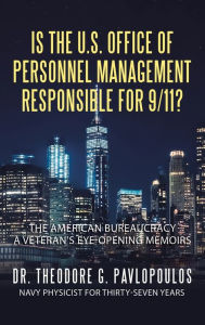 Title: Is the U.S. Office of Personnel Management Responsible for 9/11?: The American Bureaucracy, Author: Theodore G Pavlopoulos