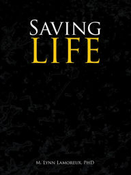 Title: Saving Life, Author: M. Lynn Lamoreux PhD