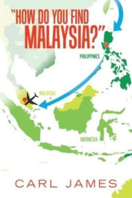 Title: How Do You Find Malaysia?, Author: Carl James