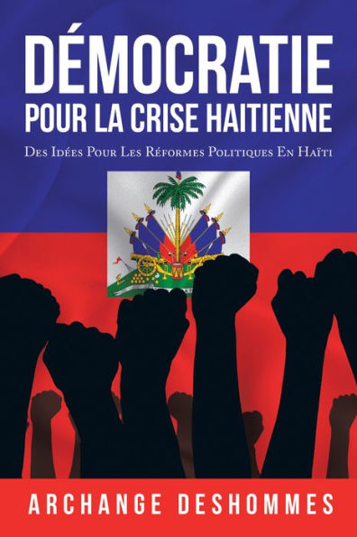 Démocratie Pour La Crise Haitienne: Des Idées Pour Les Réformes Politiques En Haïti