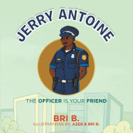 Title: Jerry Antoine: The Officer Is Your Friend, Author: Bri B.