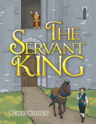 Title: The Servant King, Author: Robert Shannon