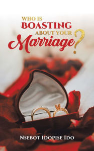 Title: Who Is Boasting About Your Marriage?, Author: NSEBOT IDOPISE IDO