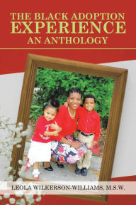 Title: The Black Adoption Experience an Anthology, Author: Leola Wilkerson-Williams M.S.W.