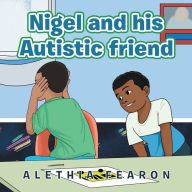Title: Nigel and His Autistic Friend, Author: Alethia Fearon