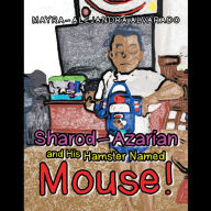 Title: Sharod-Azarian and His Hamster Named Mouse!, Author: Mayra-Alejandra Alvarado