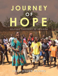 Title: Journey of Hope: Helping Orphans in Uganda, Author: Linda Dillon deJong