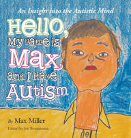 Title: Hello, My Name Is Max and I Have Autism: An Insight into the Autistic Mind, Author: Max Miller