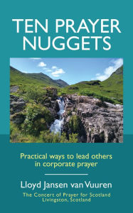 Title: Ten Prayer Nuggets: Practical Ways to Lead Others in Corporate Prayer, Author: Lloyd Jansen van Vuuren