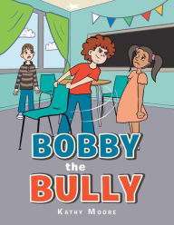 Title: Bobby the Bully, Author: Kathy Moore