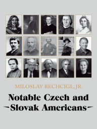 Title: Notable Czech and Slovak Americans, Author: Miloslav Rechcigl Jr.