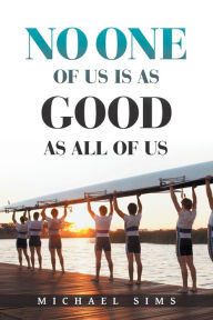 Title: No One of Us Is as Good as All of Us, Author: Michael Sims