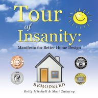Title: Tour of Insanity: Manifesto for Better Home Design: Remodeled, Author: Kelly Mitchell