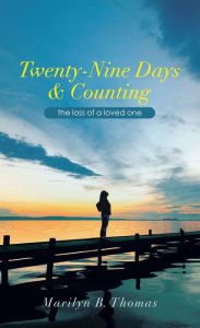 Title: Twenty-Nine Days & Counting: The Loss of a Loved One, Author: Marilyn B. Thomas