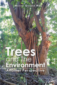 Title: Trees and the Environment: Another Perspective, Author: Michael Graham MSc.