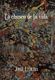 Title: Lo Chusco De Ia Vida, Author: Jorge Ledezma