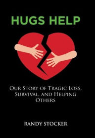 Title: Hugs Help: Our Story of Tragic Loss, Survival, and Helping Others, Author: Randy Stocker