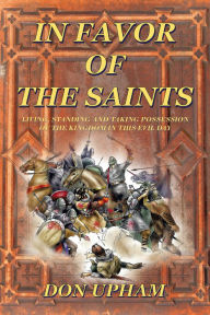 Title: In Favor of the Saints: Living, Standing And Taking Possession of the Kingdom in This Evil Day, Author: Don Upham