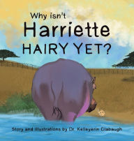 Title: Why Isn't Harriette Hairy Yet?, Author: Kelleyerin Clabaugh