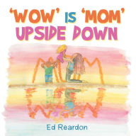 Title: 'Wow' Is 'Mom' Upside Down, Author: Ed Reardon