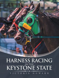 Title: Harness Racing in the Keystone State, Author: Victoria Howard