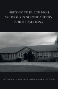 Title: History of Black High Schools in Northeastern North Carolina, Author: NC ASSOC. OF BLACK HIGH SCHOOL ALUMNI