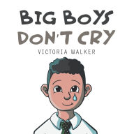 Title: Big Boys Don't Cry, Author: Victoria Walker