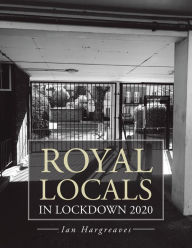 Title: Royal Locals in Lockdown 2020, Author: Ian Hargreaves