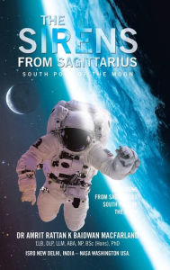 Title: The Sirens from Sagittarius: South Pole of the Moon, Author: Baidwan Macfarland Llb Dlp LLM Aba Np Bs
