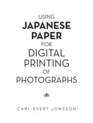 Title: Using Japanese Paper for Digital Printing of Photographs, Author: Carl-Evert Jonsson