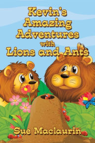 Title: Kevin's Amazing Adventures with Lions and Ants, Author: Sue Maclaurin