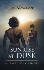 Title: Sunrise at Dusk: A Story of Love and Slavery, Author: J a Adamson