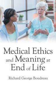 Title: Medical Ethics and Meaning at End of Life, Author: Richard George Boudreau