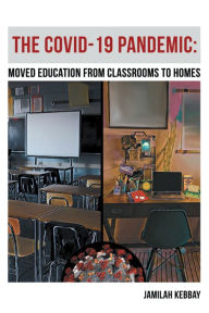 Title: The Covid-19 Pandemic:: Moved Education from Classrooms to Homes, Author: Jamilah Kebbay