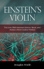 Einstein's Violin: The Love Affair Between Science, Music, and History's Most Creative Thinkers