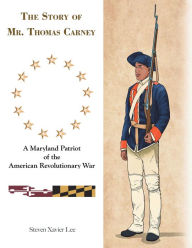 Title: The Story of Mr. Thomas Carney: A Maryland Patriot of the American Revolutionary War, Author: Steven Xavier Lee